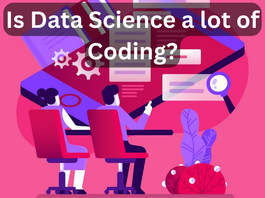 You are currently viewing Is Data Science a lot of Coding?