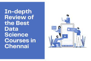 Read more about the article In-depth Review of the Best Data Science Courses in Chennai
