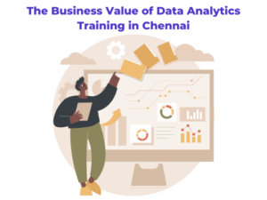 Read more about the article The Business Value of Data Analytics Training in Chennai