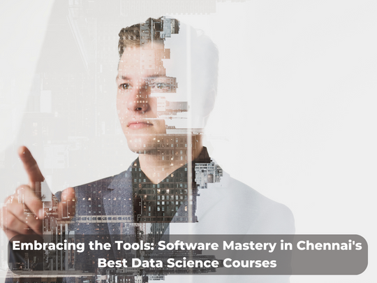 You are currently viewing Embracing the Tools: Software Mastery in Chennai’s Best Data Science Courses