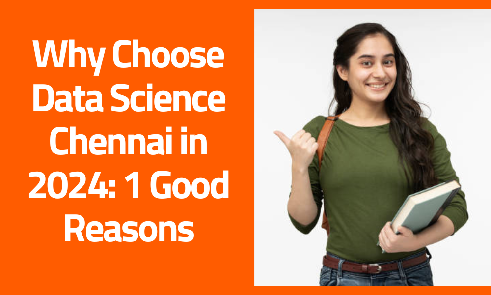 You are currently viewing Why Choose Data Science in Chennai in 2024: 10 Good Reasons